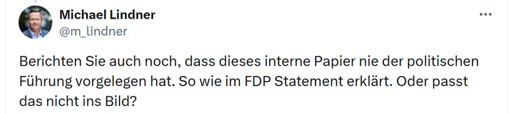 Screenshot eines Tweet von M. Lindner mit dem Text: "Berichten Sie auch noch, dass dieses interne Papier nie der politischen Führung vorgelegen hat. So wie im FDP Statement erklärt. Oder passt das nicht ins Bild?" 