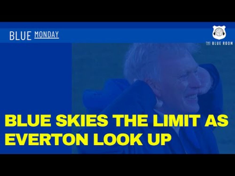 Blue Monday - Blue skies the limit as Everton look up