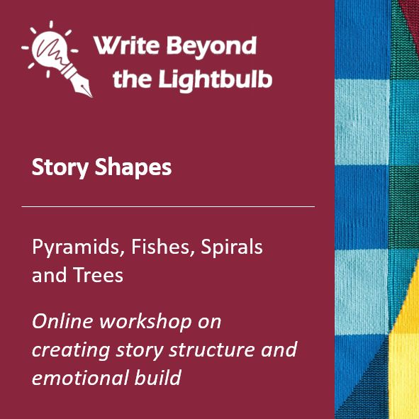 Write Beyond the Lightbulb. Story Shapes. Pyramids, Fishes, Spirals and Trees. Online workshop on creating story structure and emotional build.