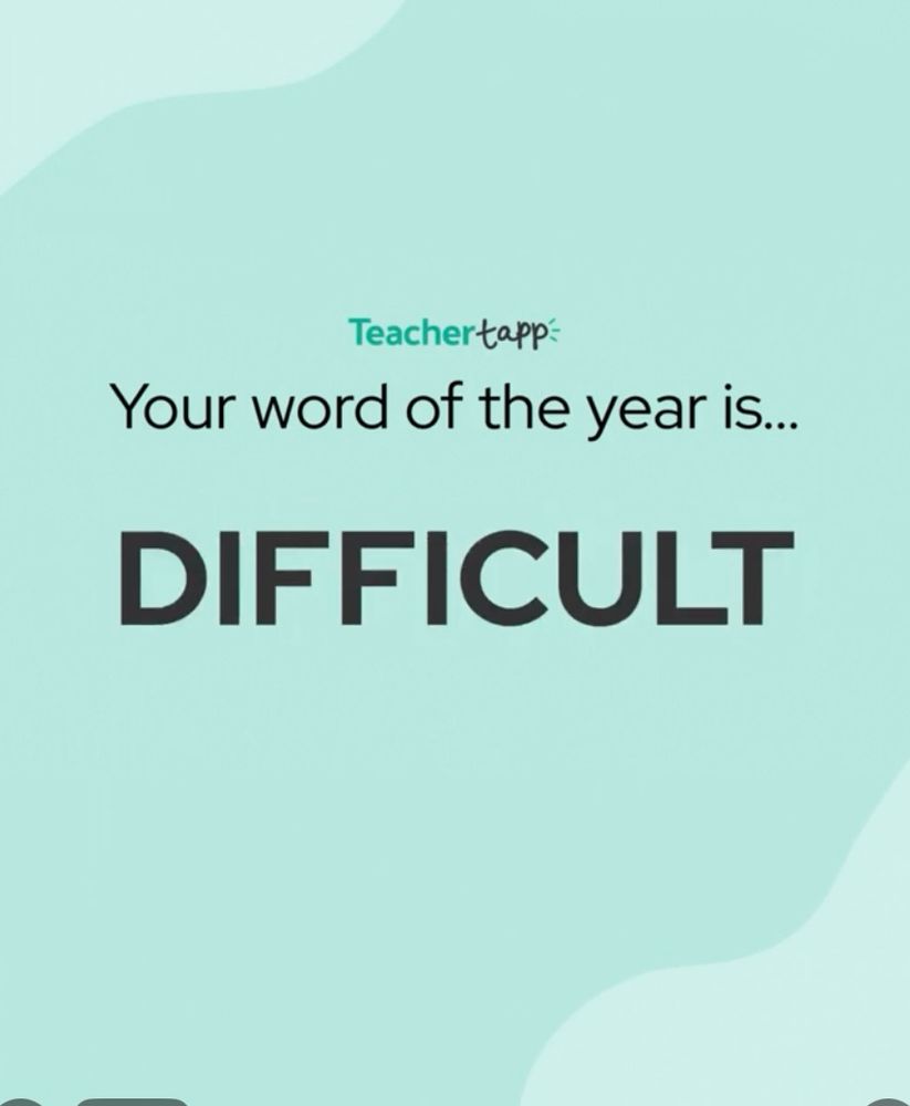 Teachertapp-
Your word of the year is...
DIFFICULT