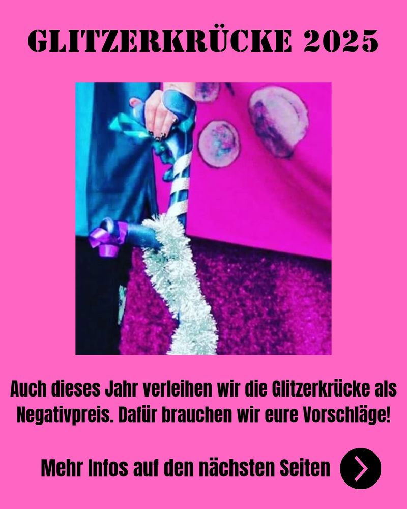 Glitzerkrücke 2025
Auch dieses Jahr verleihen wir die Glitzerkrücke als Negativpreis. Dafür brauchen wir eure Vorschläge!