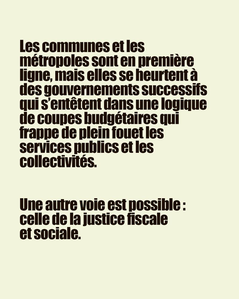 Les communes et les métropoles sont en première ligne, mais elles se heurtent à des gouvernements successifs qui s’entêtent dans une logique de coupes budgétaires qui frappe de plein fouet les services publics et les collectivités. Une autre voie est possible : celle de la justice fiscale et sociale.