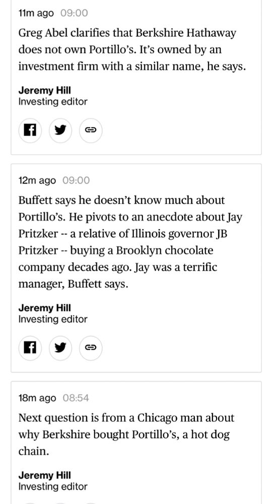 Excerpt from a Bloomberg live blog of the Q&A with Warren Buffett at the Berkshire Hathaway shareholders meeting compiled by investing editor Jeremy Hill

"8:54 AM
Next question is a from a Chicago man about why Berkshire bought Portillo's, a hot dog chain. 

9:00 AM

Buffett says he doesn't know much about Portillo's. He pivots to an anecdote about Jay Pritzker -- a relative of Illinois governor JB Pritzker -- buying a Brooklyn chocolate company decades ago. Jay was a terrific manager, Buffett says. 

9:00 AM 

Greg Abel clarifies that Berkshire Hathaway does not own Portillo's. It's owned by an investment firm with a similar name, he says."