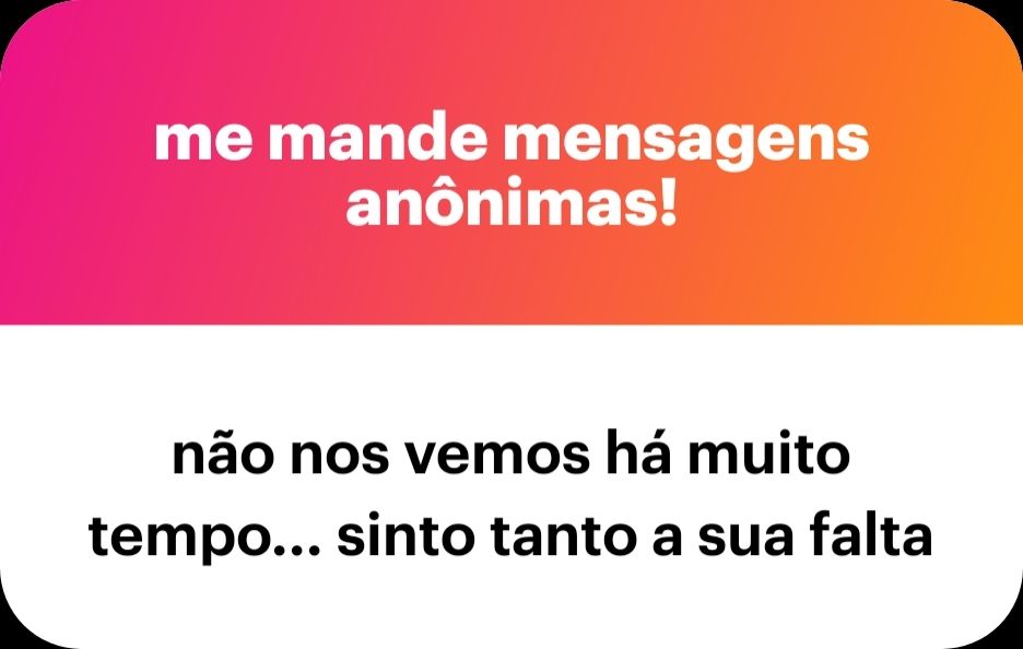 Caixa de mensagem anonima no NGL: "não nos vemos há muito tempo... Sinto tanto a sua falta"