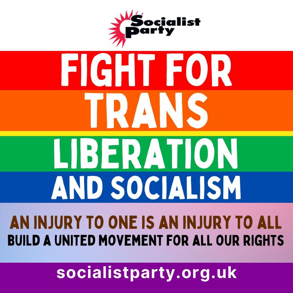 Fight for Trans liberation and socialism. An injury to one is an injury to all. Build a united movement for all our rights. socialistparty.org.uk