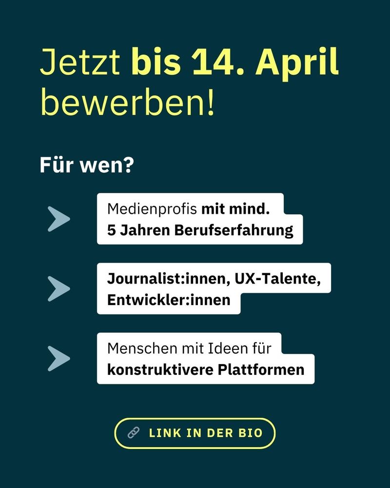 Jetzt bis 14. April bewerben!
- Medienprofus mit mind. 5 Jahren Bereufserfahrung
- Journalist:innen, UX_Talente, Entwickler:innen
- Menschen mit Ideen für konstruktive Plattformen.