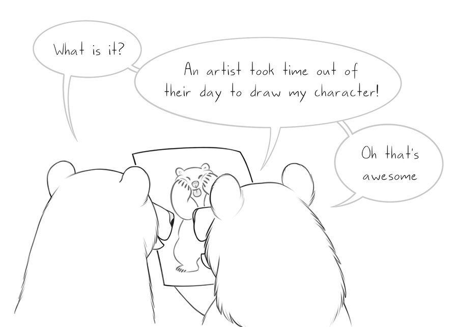 Switch view to behind the bear couple who are now standing together looking at the paper which appears to have a silly bear drawn on it.
Husburr asks "What is it?" Holly replies: "An artist took time out of their day to draw my character!" Husburr responds: "Oh that's awesome!"