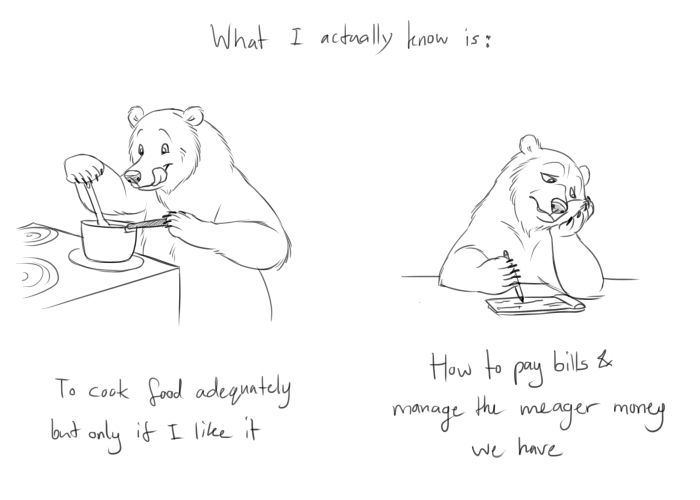 Text reads: What I actually know is:
To cook food adequately but only if I like it. Holly bear is drawn working the cook top, licking her lips.
How to pay bills and manage the meager money we have.
Holly bear looking stressed and tired while filling out a cheque