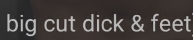 A screen grab from a section of a hookup app profile text which reads "big cut dick & feet"