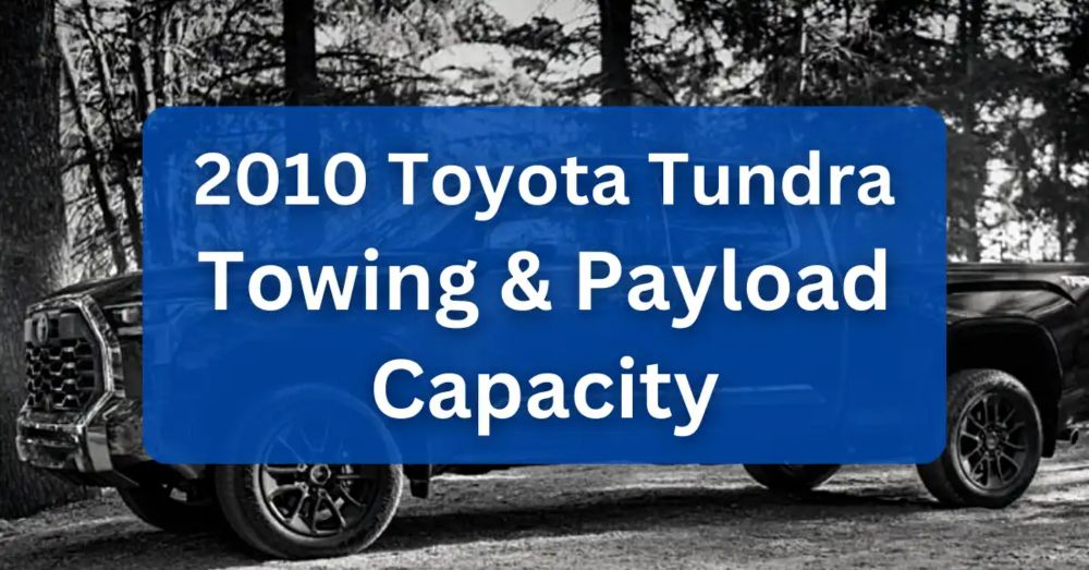 2010 Toyota Tundra Towing Capacity & Payload (Charts)