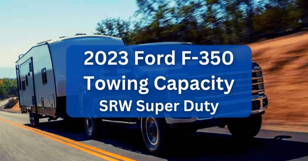 2023 Ford F350 Towing & Payload Capacity - Super Duty (with Charts)