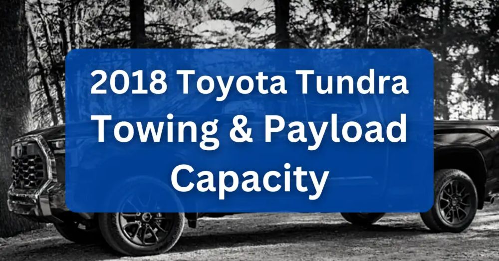 2018 Toyota Tundra Towing Capacity and Payload (Charts)