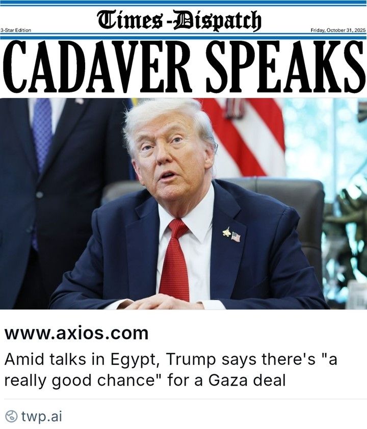 CADAVER SPEAKS
Trump says there's "a really good chance" for a Gaza deal.