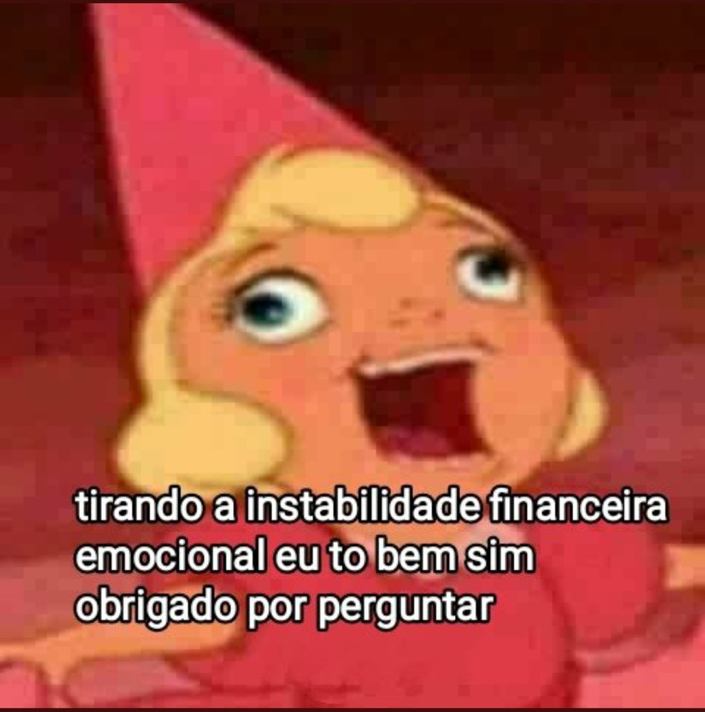 Imagem de uma fada, surtando, com os dizeres "tirando a instabilidade financeira emocional eu tô bem sim obrigado por perguntar"
