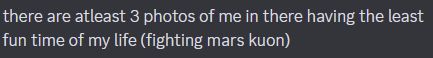 Discord message that reads: "there are atleast 3 photos of me in there having the least fun time of my life (fighting mars kuon)"