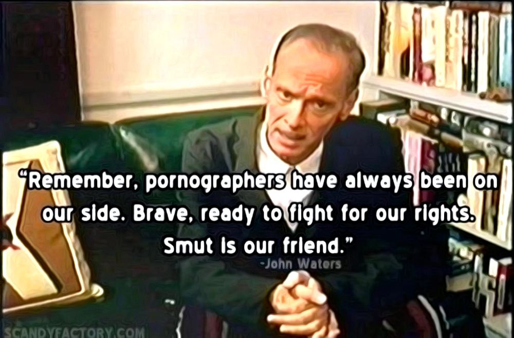 Film maker John Waters, sitting in a chair with a quote that reads "Remember, pornographers have always been on our side. Brave, ready to fight for our rights. Smut is your friend."