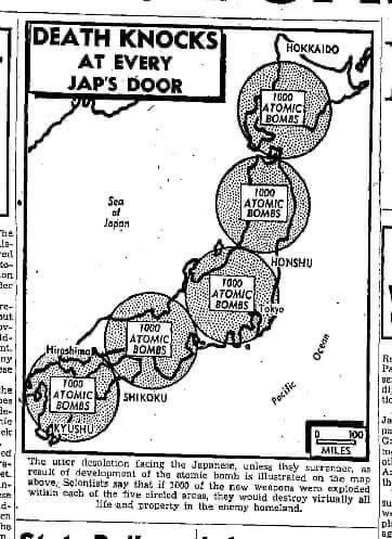 A copy of a black and white newspaper graphic titled “Death Knocks at Every Jap's Door,” showing the majority of the main islands of Japan covered by large circles, inside of which are many individual small dots, Each circle is labeled “1000 Atomic Bombs.”

The caption reads, “The utter desolation facing the Japanese, unless they surrender, as result of development of the atomic bomb is illustrated on the map above. Scientists say that if 1000 of the new weapon were exploded within each of the five circled areas, they would destroy virtually all life and property in the enemy homeland.”