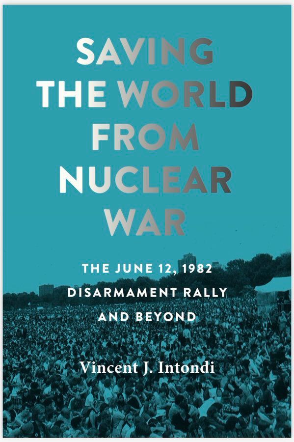 Cover of the 2023 book "Saving the World From Nuclear War: The June 12, 1983 Disarmament Rally and Beyond," by Vincent J. Intondi. - https://www.press.jhu.edu/books/title/12923/saving-world-nuclear-war?srsltid=AfmBOooy4sQpH9sFDfWWxxFQQAsNeTmRlwZecD059CerQMtBvDZz9jLa.
