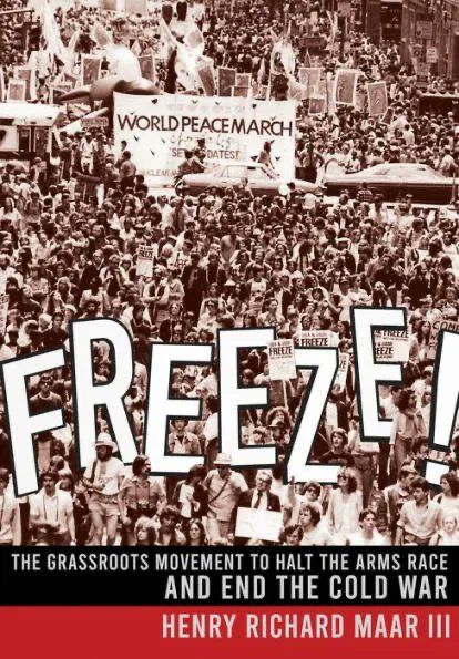 Cover of the 2022 book "FREEZE: The Grassroots Movement to Halt the Arms Race and end the Cold War," by Henry Richard Maar III - https://www.cornellpress.cornell.edu/book/9781501760884/freeze/.