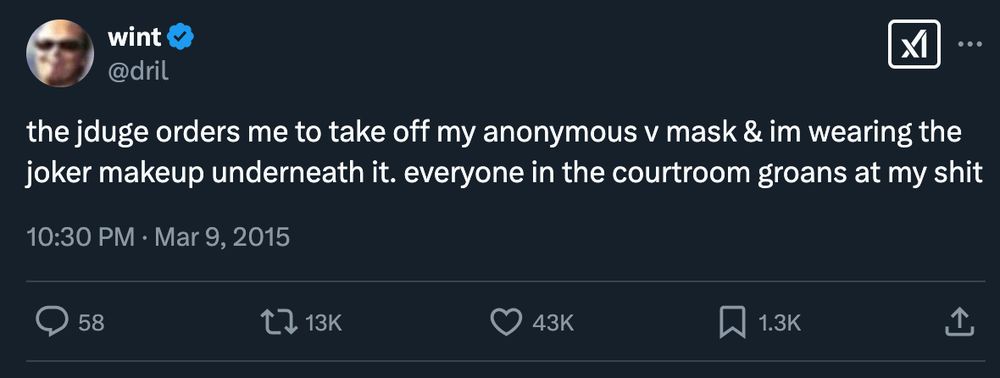 Tweet by dril: the jduge orders me to take off my anonymous v mask & im wearing the joker makeup underneath it. everyone in the courtroom groans at my shit