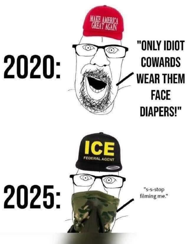 A cartoon shows the same man in 2020 and 2025. In 2020, he wears a MAGA hat and mocks face masks. In 2025, he wears an ICE hat, covers his face with a scarf, and nervously says, s-s-stop filming me.