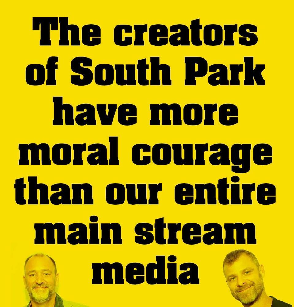 Bold black text on a yellow background reads: The creators of South Park have more moral courage than our entire main stream media. Two smiling men’s faces are partially visible in the bottom corners.