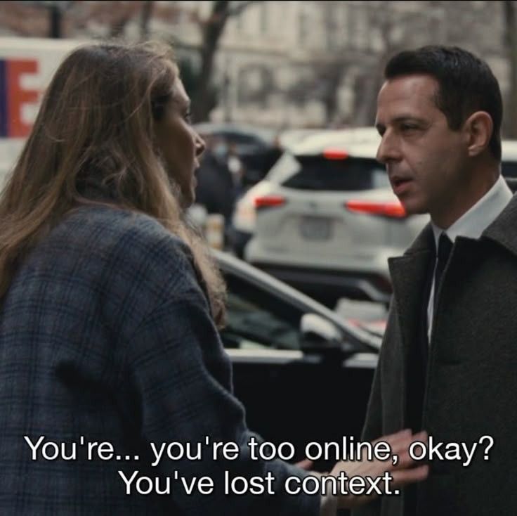 cena de succession em que a rava fala pro kendall "you're... you're too online, okay? you've lost context"