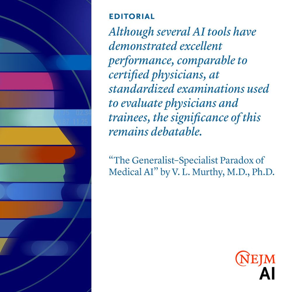 Editorial
Although several AI tools have demonstrated excellent performance, comparable to certified physicians, at standardized examinations used to evaluate physicians and trainees, the significance of this remains debatable.

“The Generalist–Specialist Paradox of Medical AI” by V. L. Murthy, M.D., Ph.D. 