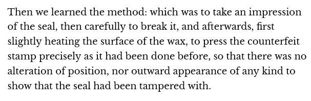 Text reading "Then we learned the method: which was to take an impression of the seal, then carefully to break it, and afterwards, first slightly heating the surface of the wax, to press the counterfeit stamp precisely as it had been done before, so that there was no alteration of position, nor outward appearance of any kind to show that the seal had been tampered with."