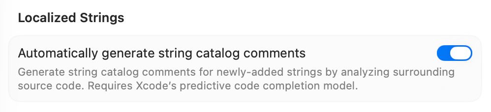 Screenshot from Xcode:
Title: "Localized Strings"
Toggle: "Automatically generate string catalog comments"
Description: "Generate string catalog comments for newly-added strings by analyzing surrounding source code. Requires Xcode's predictive code completion model."