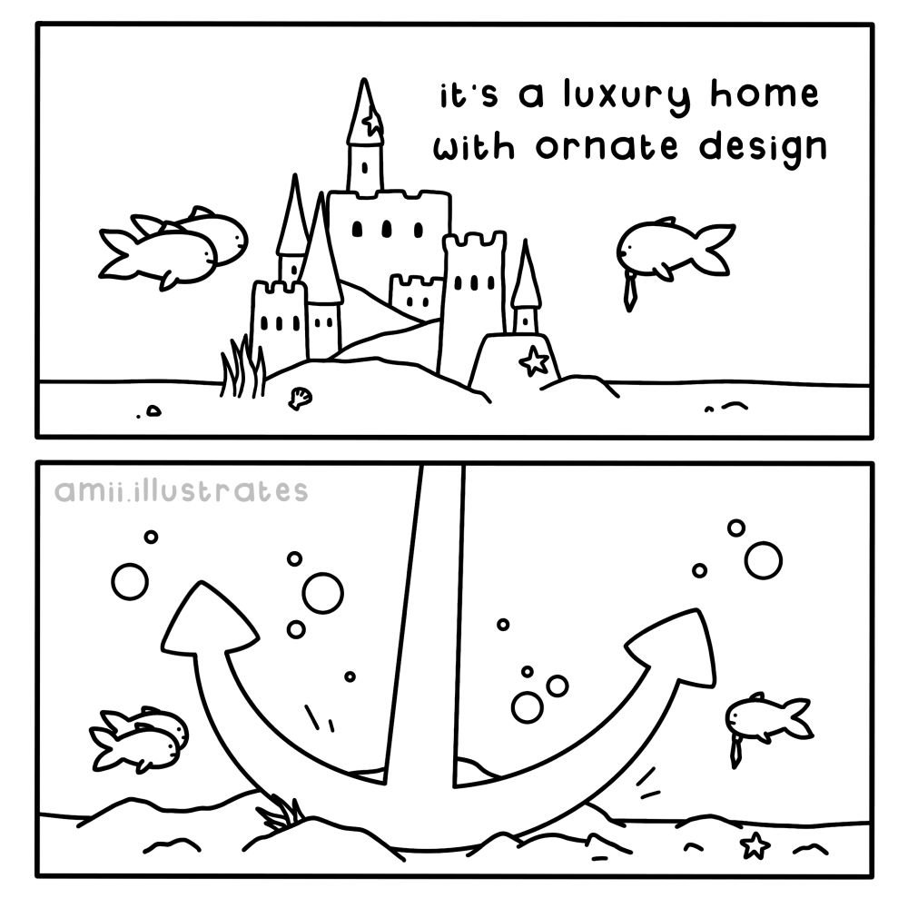 Funny comic strip. 
Fish beside an underwater castle “it’s a luxury home with an ornate design”.
*anchor lands on castle and destroys it*
Illustration drawn in simplistic cartoon line art style. By Amii Illustrates.