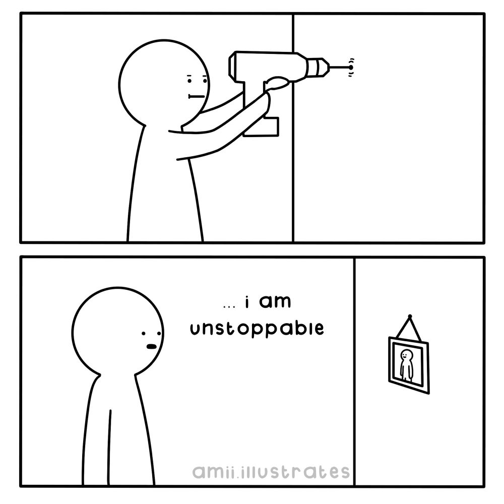 Funny comic strip. A person drills a nail into a wall and hangs up a photo frame. Admiring their successful DIY work, they say “… I am unstoppable”. Illustration drawn in simplistic cartoon line work. By Amii Illustrates. 