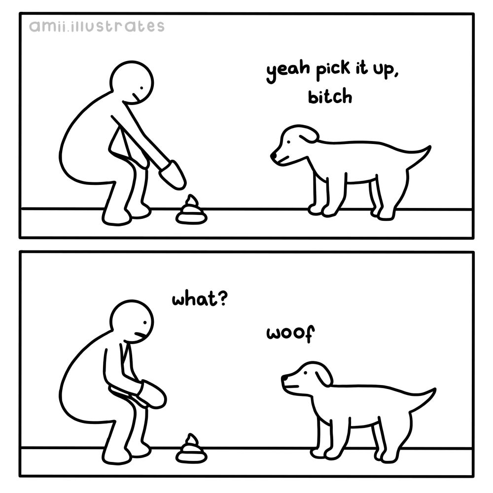 Funny comic strip / meme. Person picks up pet dog’s poop. Dog: “yeah pick it up b1tch”. Person: “what?” Dog: “woof”. Illustration drawn in simplistic cartoon line art style. By Amii Illustrates.