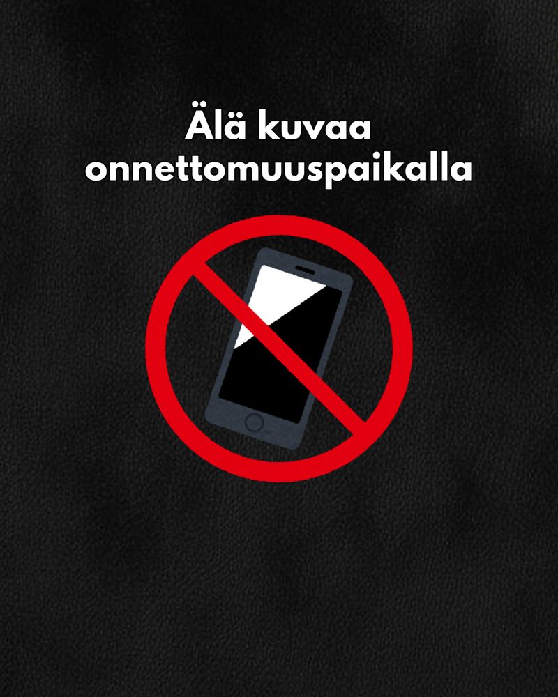 Teksti: ”Älä kuvaa onnettomuuspaikalla”
Kuva: Älypuhelimen päällä punainen kieltomerkki.