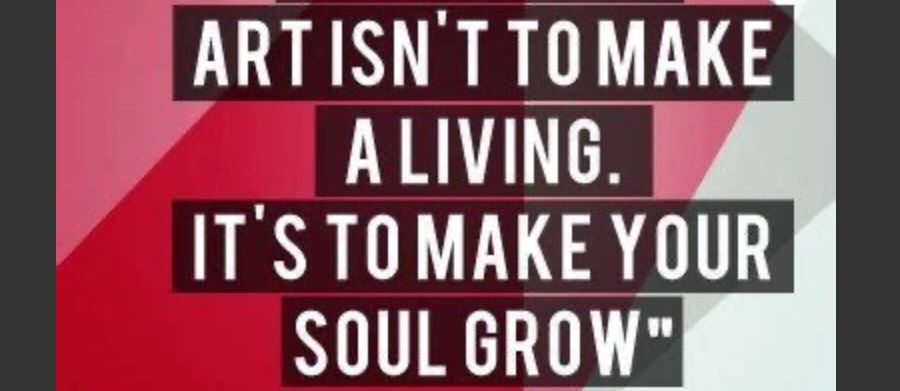 An art poster saying , “ Art isn’t to make a living . It’s to make your soul grow “