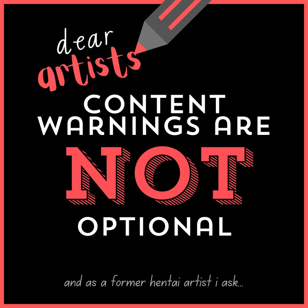 dear artists! content warnings are NOT optional. and as a former hentai artist i ask...