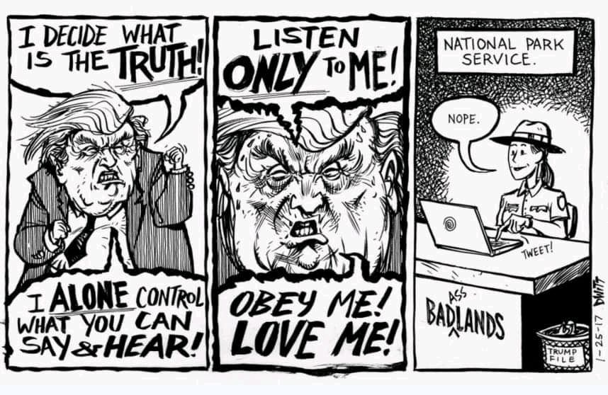 In the first panel, a realistic cartoon figure of Donald Trump yells "I decide what is the truth!" and "I alone control what you can say and here!" In the second panel the realistic cartoon figure of Donald Trump yells listen only to me! and "Obey me! Love me!" In the last panel a drawing of a National Park Service employee a woman with her hat her hair and a ponytail her uniform on is sitting at a desk that says Badlands on the front with the insert word underneath between the D and the L of Badlands and above says Ass inferring that the new name is now badasslands on the desk is a computer and she is sending a tweet saying "nope."