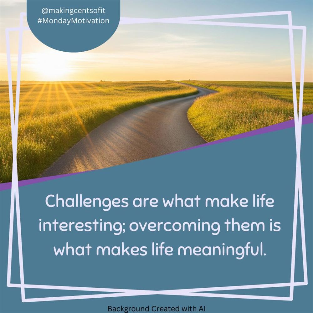 Challenges are what make life interesting; overcoming them is what makes life meaningful.