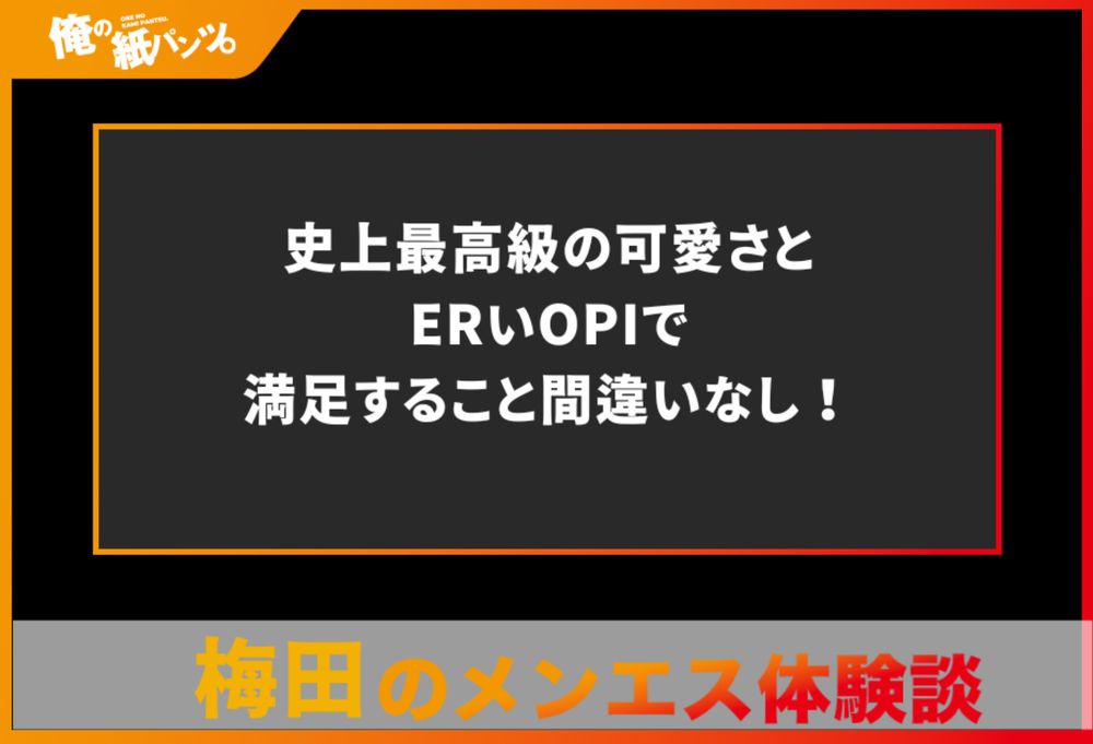 【梅田メンズエステ体験談】史上最高級の可愛さとERいOPIで満足すること間違いなし！ - 【メンズエステ体験談】俺の紙パンツ