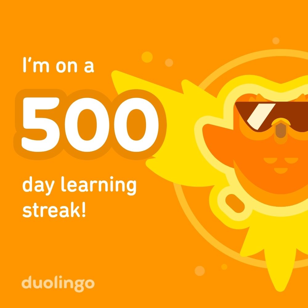 I'm on a 500 day leaning streak! In Duolingo