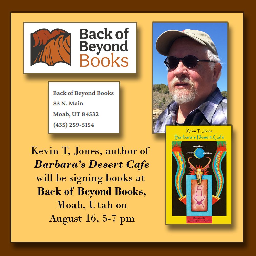 Kevin T. Jones, author of Barbara's Desert Cafe, will be signing books at Back of Beyond Books, Moab, Utah on August 16 from 5 pm to 7 pm.