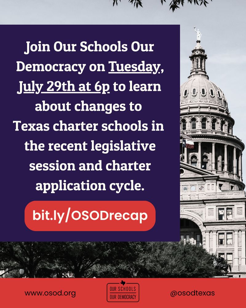 The background is a faded photo of the Texas Capitol looking up at the dome from the ground. At the left of the photo is a dark purple box with white text reading: "Join Our Schools Our Democracy on Tuesday, July 29th at 6p to learn about changes to Texas charter schools in the recent legislative session and charter application cycle." At the bottom of the purple box is a bright red oval with white text with the event registration link: bit.ly/OSODrecap. At the bottom of the page is a red rectangle stretching across the bottom of the photo with the OSOD logo, webpage, and social handles.