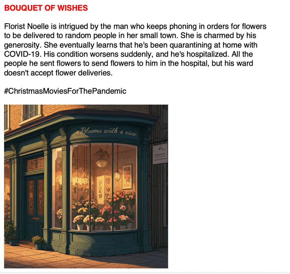 Synopsis of fictional Christmas movie "Bouquet of Wishes." Man keeps ordering flowers for random people in the town. Florist learns he's been quarantining with COVID. He gets worse and is hospitalized. The whole town sends him flowers, but his ward doesn't allow them. Picture of a florist shop.