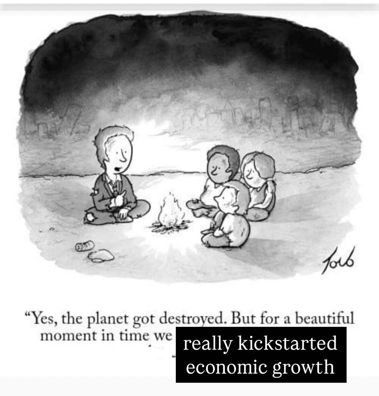 The New Yorker value for shareholders cartoon, crudely photoshopped. A man in a tattered suit sits around a campfire with three children and says “yes, the planet got destroyed. But for a beautiful moment in time we really kickstarted economic growth.”