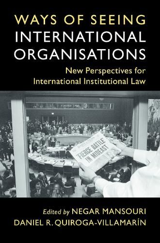 Book cover of "Ways of Seeing International Organisations for International Law," edited by Negar Mansouri and Daniel R. Quiroga-Villamarin. The cover features a black and white photograph of a person holding a newspaper with visible headline, surrounded by a crowd.
