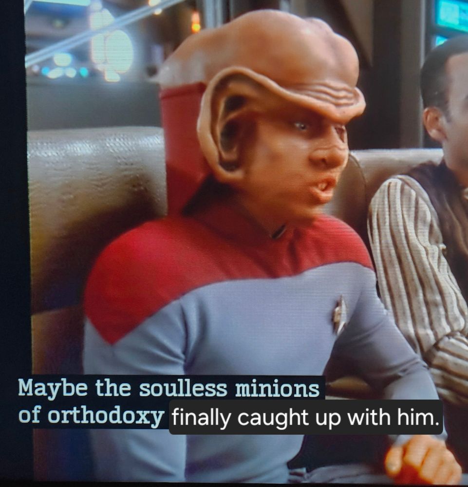 Screenshot from DS9. Nog says "Maybe the soulless minions of orthodoxy finally caught up with him."