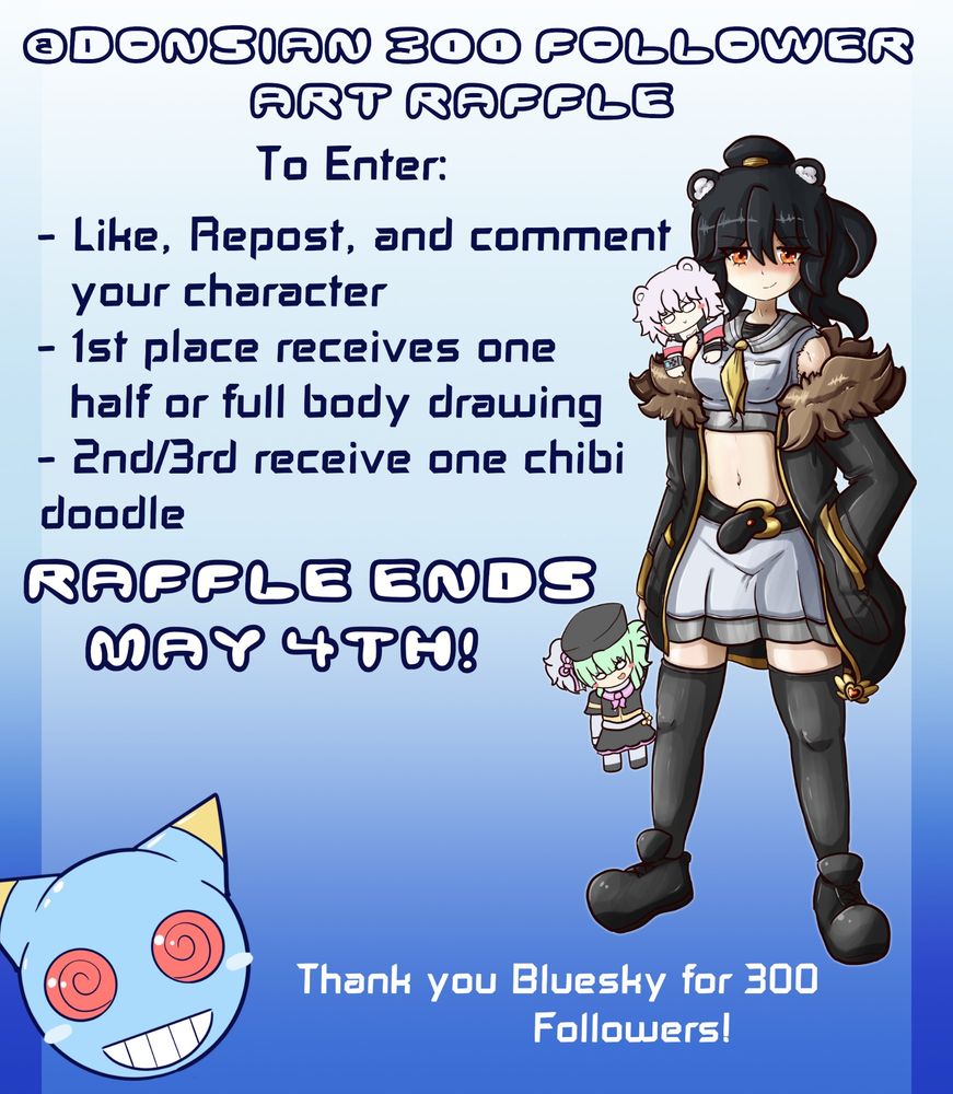 300 FOLLOWER ART RAFFLE!
To Enter:
 -Like, Repost, and comment your character
 -1st place receives one half of full body drawing
 -2nd/3rd place receives a chibi doodle
RAFFLE ENDS MAY 4TH!
