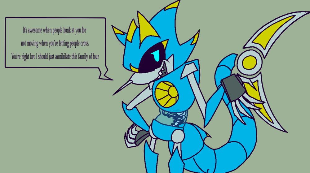 Fuse the Metal Sonic looking smugly at the viewer and stating “It's awesome when people honk at you for not moving when letting people cross. You're right bro I should just annihilate this family of four.”