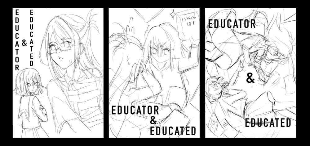 3 sketches of a manga cover titled Educator and Educated

The first one : The teacher looking back to her student who is staring daggers at her. She looks concerned.

The second one : The student is holding a thick book of ‘Magic101’ and about to hit the teacher with it.

The third one : The teacher is at the top of the cover, catching a book that is falling from her grip. The student is at the bottom, seemingly chained and reaching out to the teacher.
