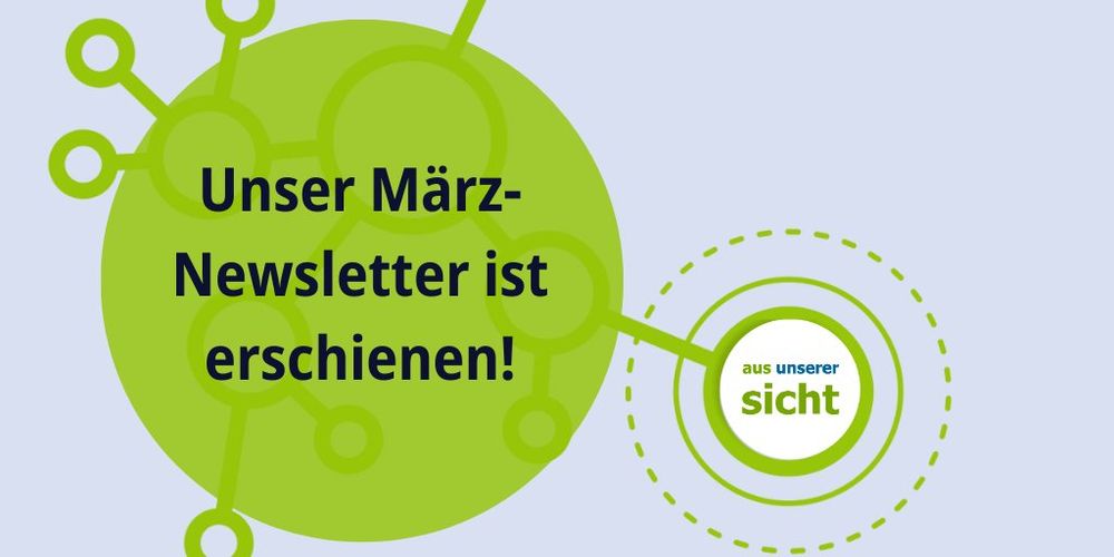 Grüner runder Kreis mit dem Schriftzug "Unser März Newsletter ist erschienen!" sowie das aus-unserer-sicht Logo